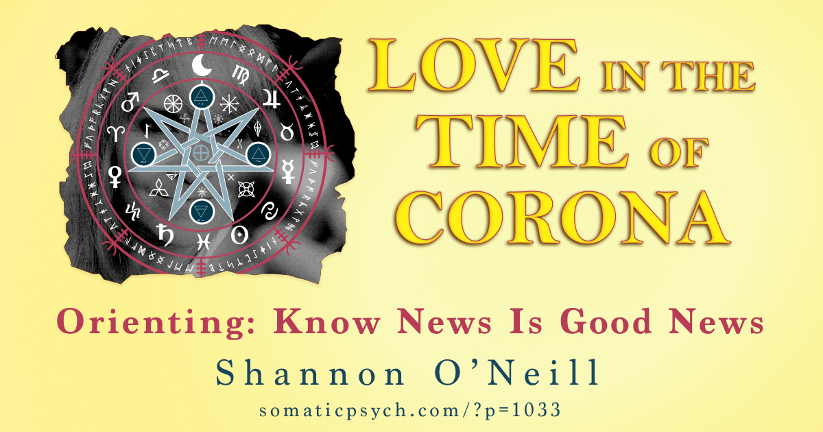 Love In The Time of Corona - Orienting: Know News Is Good News by Shannon O'Neill